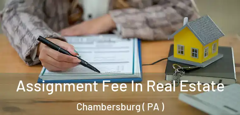  Assignment Fee In Real Estate Chambersburg ( PA )