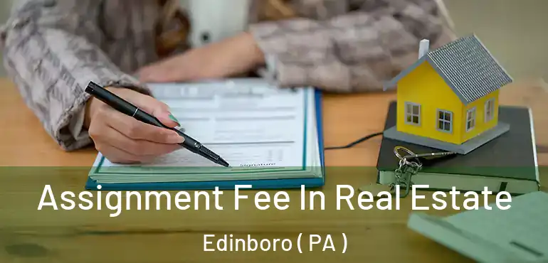  Assignment Fee In Real Estate Edinboro ( PA )