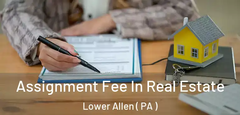  Assignment Fee In Real Estate Lower Allen ( PA )