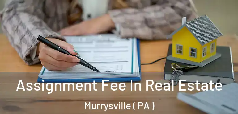  Assignment Fee In Real Estate Murrysville ( PA )