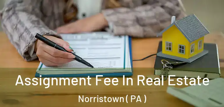  Assignment Fee In Real Estate Norristown ( PA )