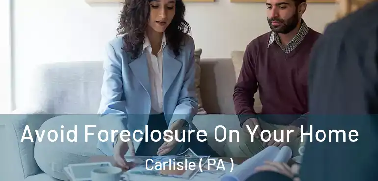  Avoid Foreclosure On Your Home Carlisle ( PA )