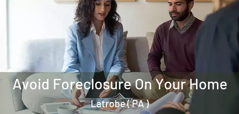  Avoid Foreclosure On Your Home Latrobe ( PA )