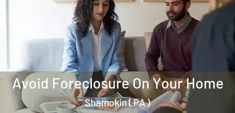  Avoid Foreclosure On Your Home Shamokin ( PA )