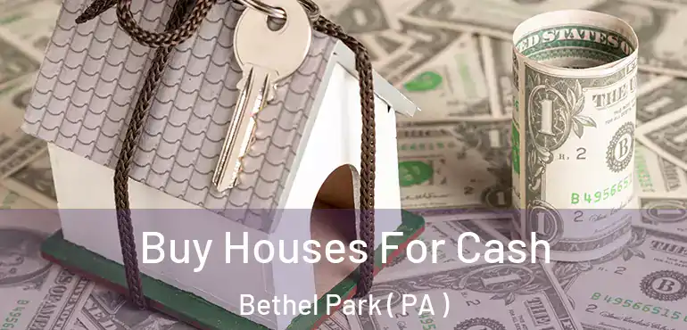  Buy Houses For Cash Bethel Park ( PA )