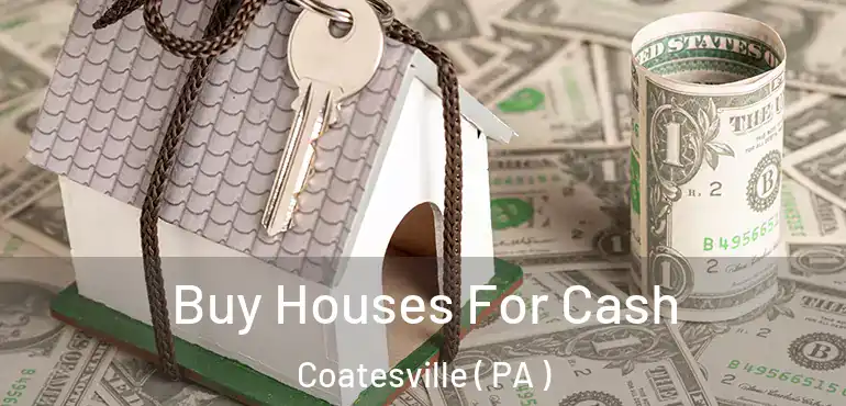  Buy Houses For Cash Coatesville ( PA )