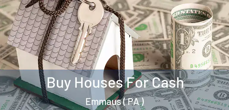  Buy Houses For Cash Emmaus ( PA )