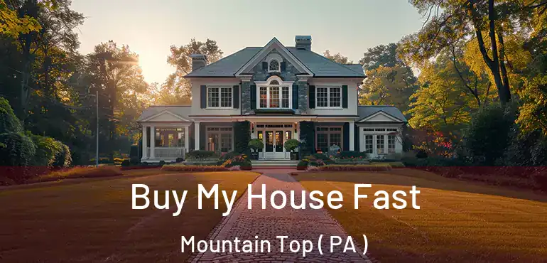  Buy My House Fast Mountain Top ( PA )