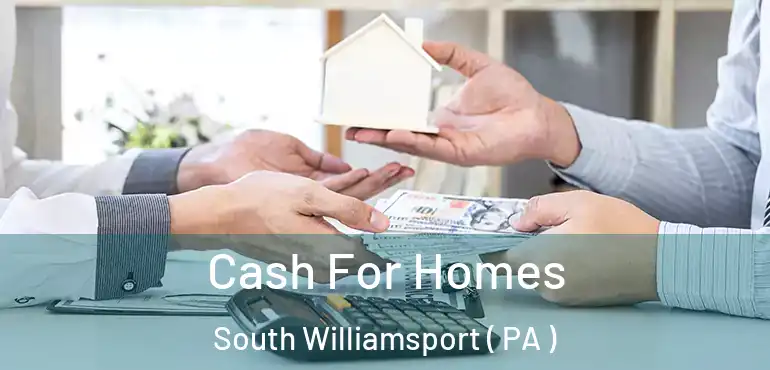  Cash For Homes South Williamsport ( PA )