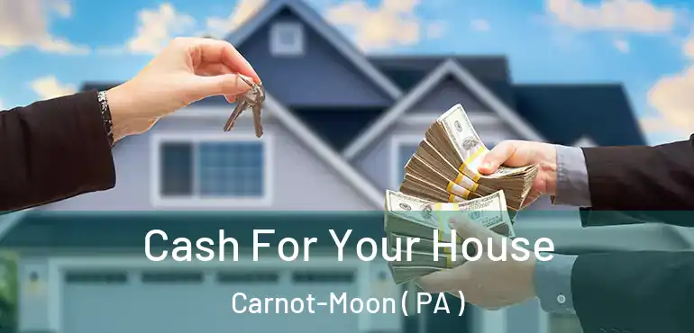  Cash For Your House Carnot-Moon ( PA )