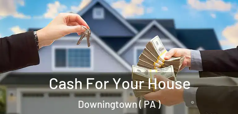 Cash For Your House Downingtown ( PA )