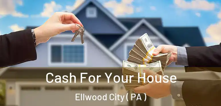  Cash For Your House Ellwood City ( PA )