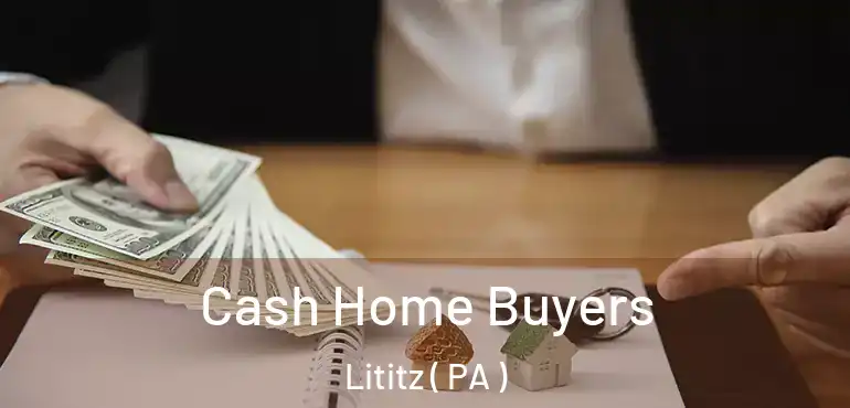  Cash Home Buyers Lititz ( PA )