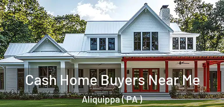  Cash Home Buyers Near Me Aliquippa ( PA )