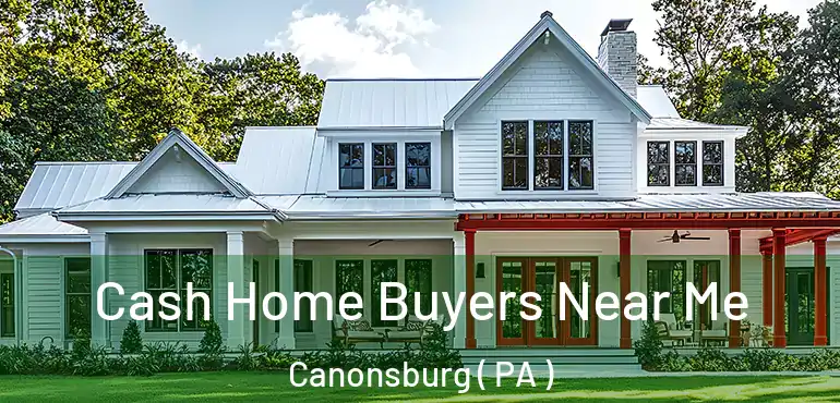  Cash Home Buyers Near Me Canonsburg ( PA )