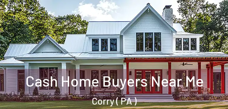 Cash Home Buyers Near Me Corry ( PA )
