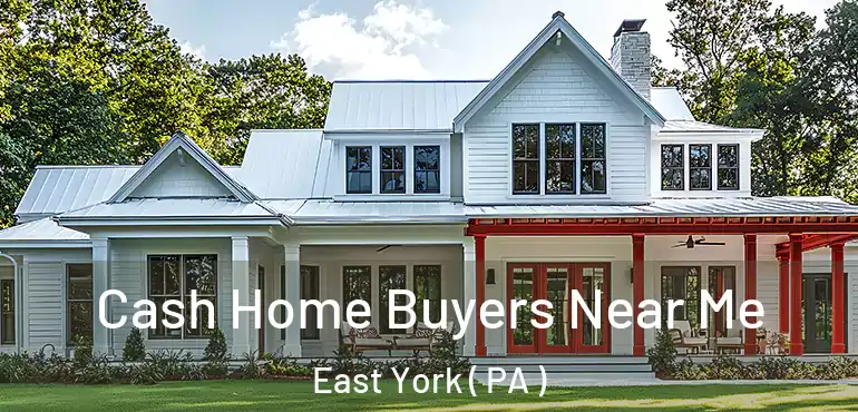  Cash Home Buyers Near Me East York ( PA )