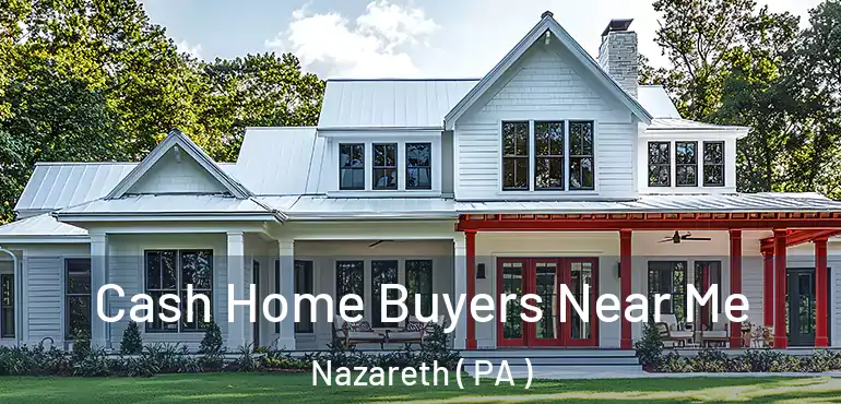  Cash Home Buyers Near Me Nazareth ( PA )