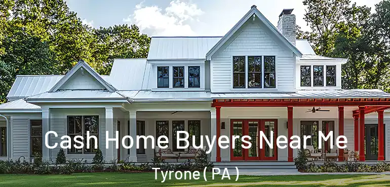  Cash Home Buyers Near Me Tyrone ( PA )