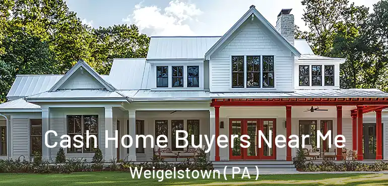  Cash Home Buyers Near Me Weigelstown ( PA )