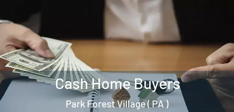  Cash Home Buyers Park Forest Village ( PA )