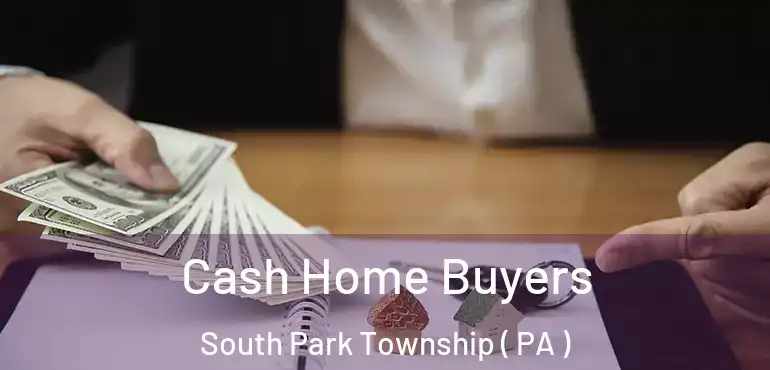 Cash Home Buyers South Park Township ( PA )