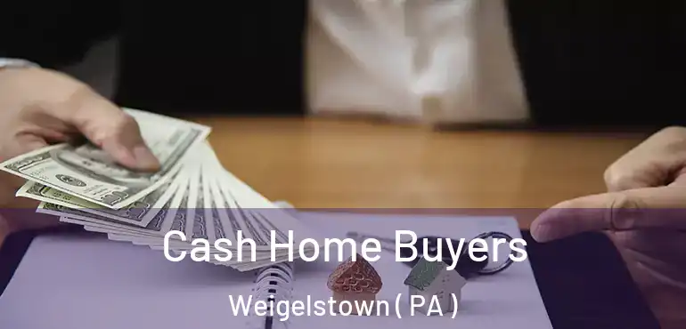  Cash Home Buyers Weigelstown ( PA )