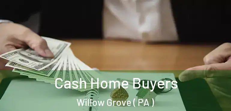  Cash Home Buyers Willow Grove ( PA )