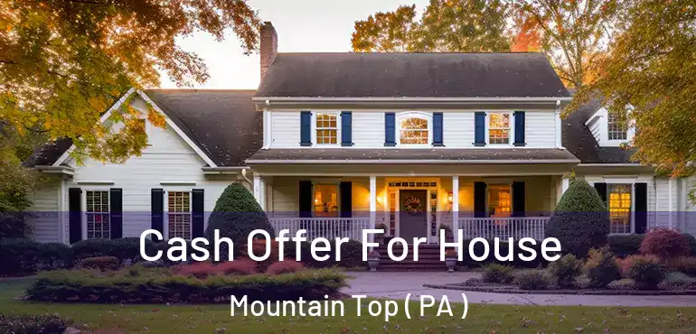  Cash Offer For House Mountain Top ( PA )
