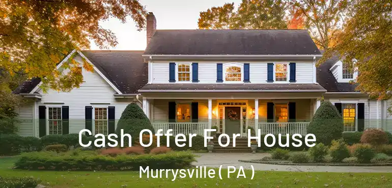  Cash Offer For House Murrysville ( PA )