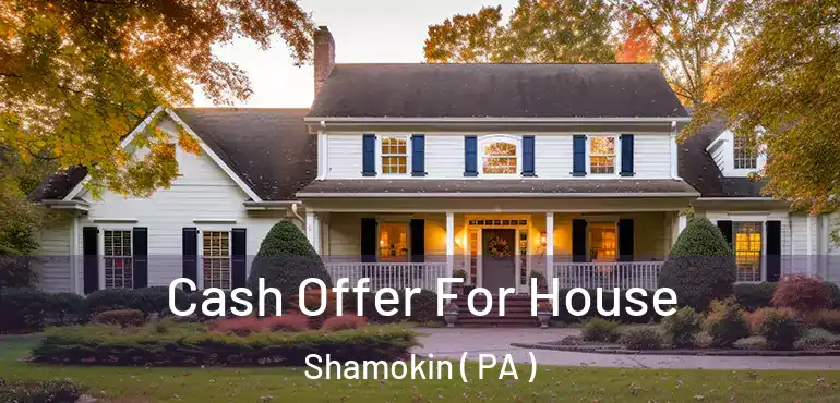 Cash Offer For House Shamokin ( PA )