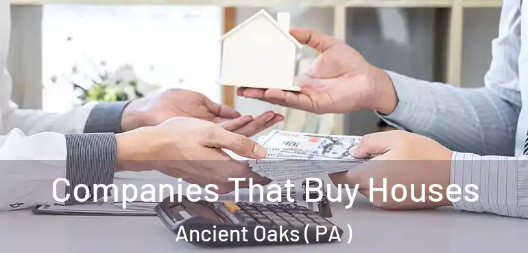  Companies That Buy Houses Ancient Oaks ( PA )