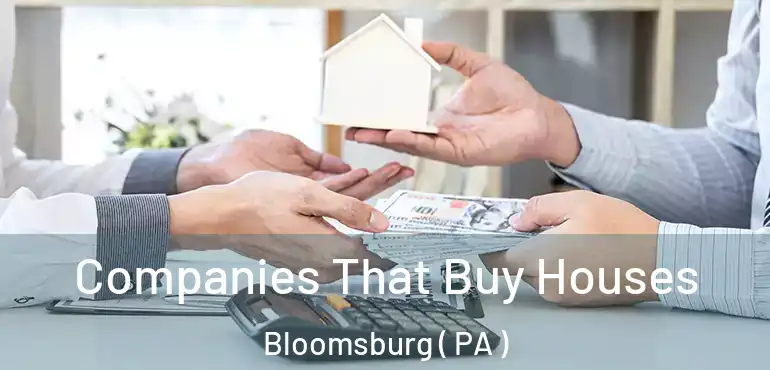  Companies That Buy Houses Bloomsburg ( PA )
