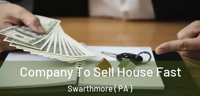  Company To Sell House Fast Swarthmore ( PA )