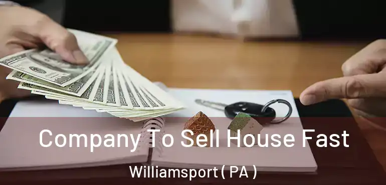  Company To Sell House Fast Williamsport ( PA )