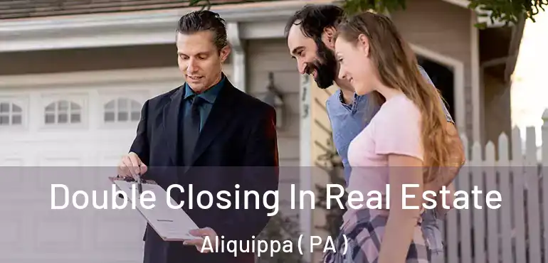 Double Closing In Real Estate Aliquippa ( PA )