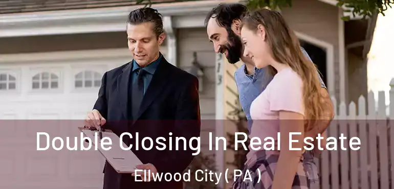  Double Closing In Real Estate Ellwood City ( PA )