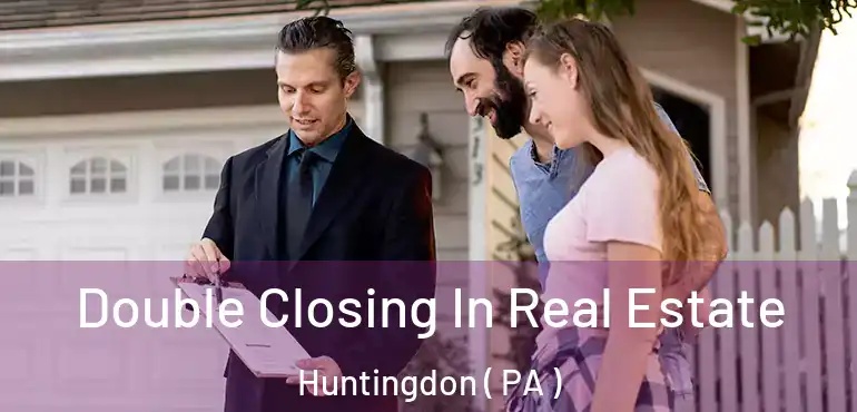  Double Closing In Real Estate Huntingdon ( PA )