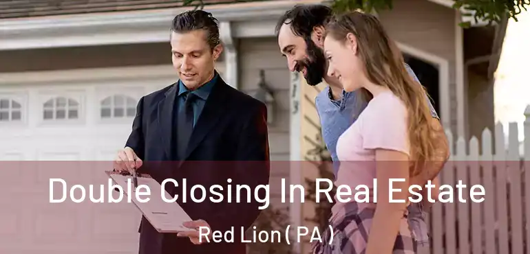  Double Closing In Real Estate Red Lion ( PA )