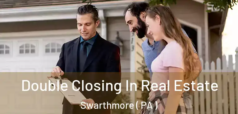  Double Closing In Real Estate Swarthmore ( PA )