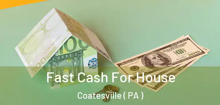  Fast Cash For House Coatesville ( PA )
