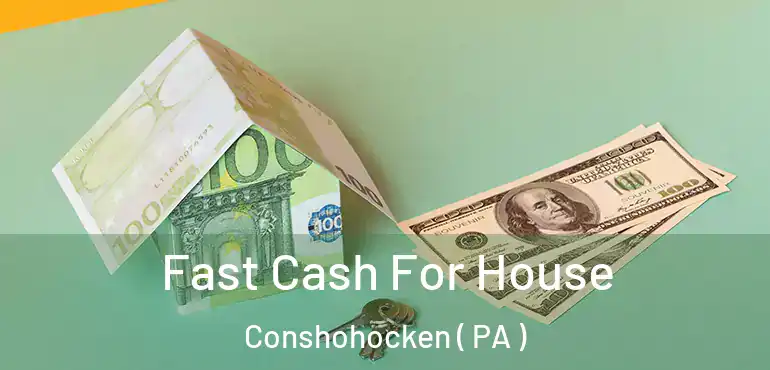  Fast Cash For House Conshohocken ( PA )