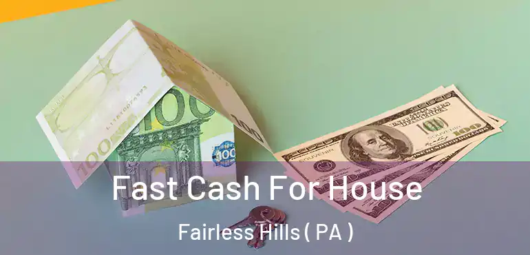  Fast Cash For House Fairless Hills ( PA )