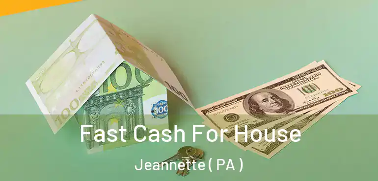  Fast Cash For House Jeannette ( PA )