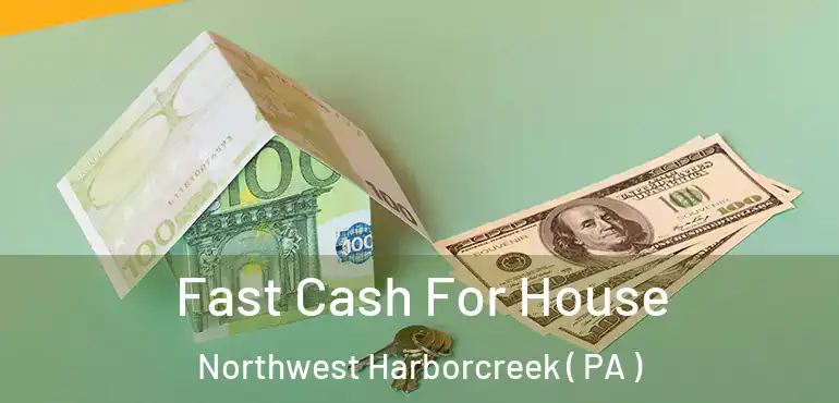  Fast Cash For House Northwest Harborcreek ( PA )