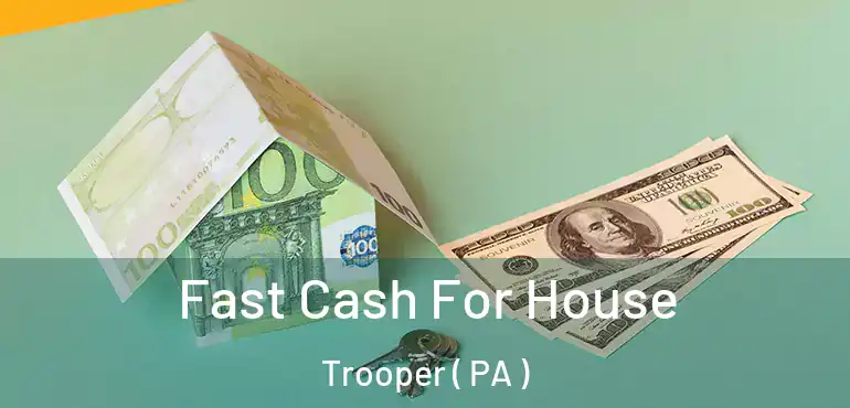  Fast Cash For House Trooper ( PA )