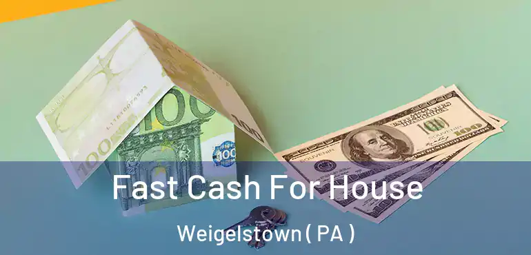  Fast Cash For House Weigelstown ( PA )