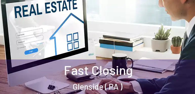  Fast Closing Glenside ( PA )