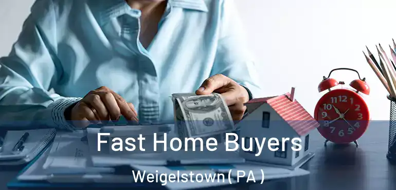  Fast Home Buyers Weigelstown ( PA )