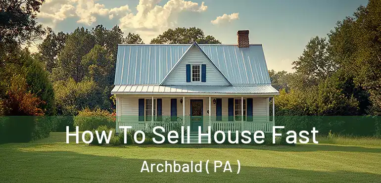  How To Sell House Fast Archbald ( PA )